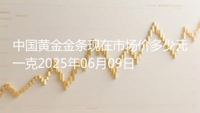 中国黄金金条现在市场价多少元一克2025年06月09日