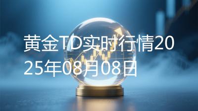 黄金TD实时行情2025年08月08日