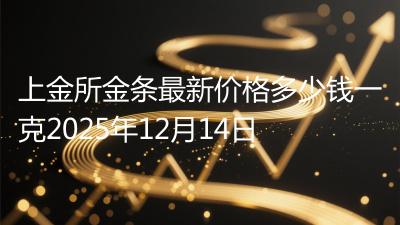 上金所金条最新价格多少钱一克2025年12月14日