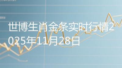 世博生肖金条实时行情2025年11月28日