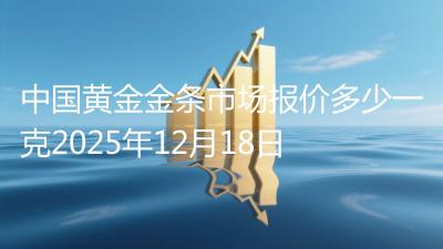 中国黄金金条市场报价多少一克2025年12月18日