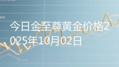 今日金至尊黄金价格2025年10月02日