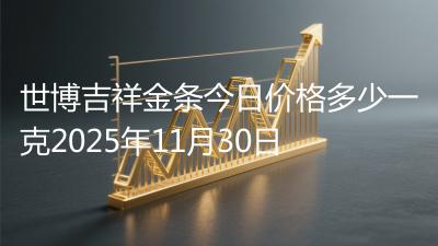 世博吉祥金条今日价格多少一克2025年11月30日