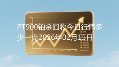 PT900铂金回收今日行情多少一克2026年02月15日