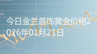 今日金兰首饰黄金价格2026年01月21日