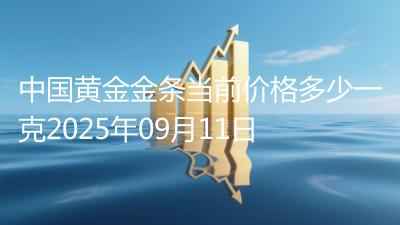 中国黄金金条当前价格多少一克2025年09月11日
