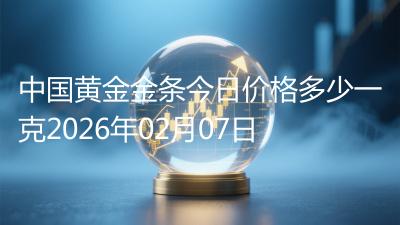 中国黄金金条今日价格多少一克2026年02月07日