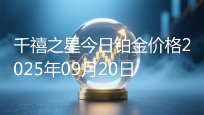 千禧之星今日铂金价格2025年09月20日