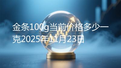金条100g当前价格多少一克2025年11月23日