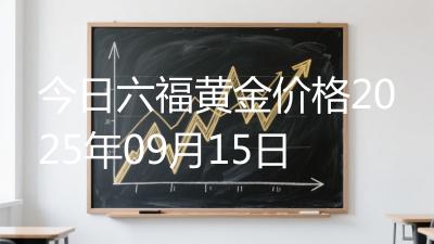 今日六福黄金价格2025年09月15日