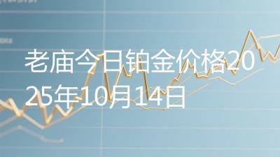 老庙今日铂金价格2025年10月14日