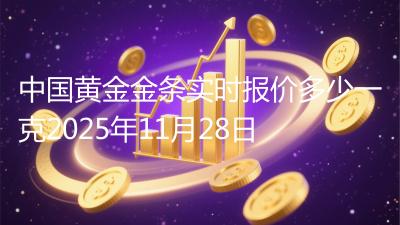 中国黄金金条实时报价多少一克2025年11月28日