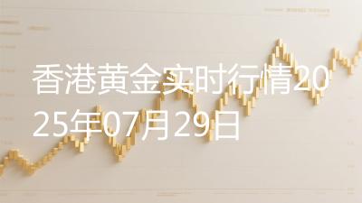 香港黄金实时行情2025年07月29日