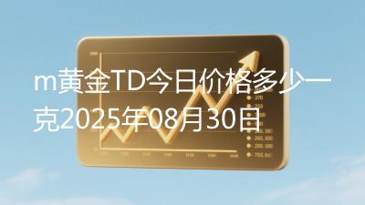 m黄金TD今日价格多少一克2025年08月30日