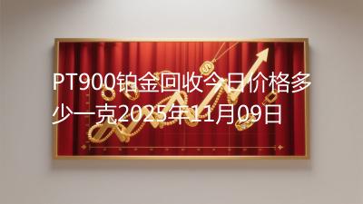 PT900铂金回收今日价格多少一克2025年11月09日