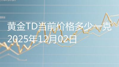 黄金TD当前价格多少一克2025年12月02日