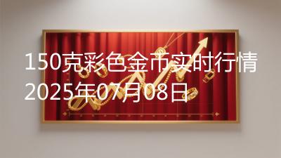 150克彩色金币实时行情2025年07月08日