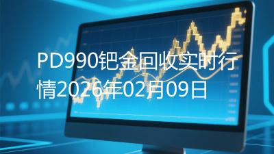 PD990钯金回收实时行情2026年02月09日