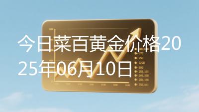 今日菜百黄金价格2025年06月10日