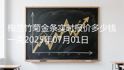 梅兰竹菊金条实时报价多少钱一克2025年07月01日