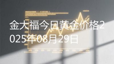 金大福今日黄金价格2025年08月29日