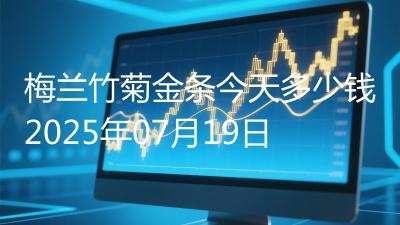 梅兰竹菊金条今天多少钱2025年07月19日