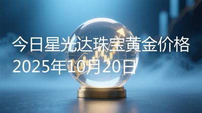 今日星光达珠宝黄金价格2025年10月20日