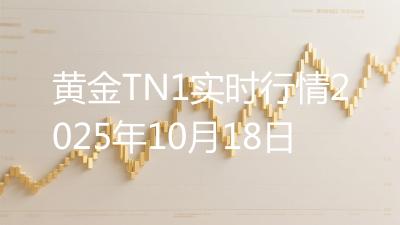 黄金TN1实时行情2025年10月18日