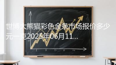 世博大熊猫彩色金条市场报价多少元一克2025年06月11日