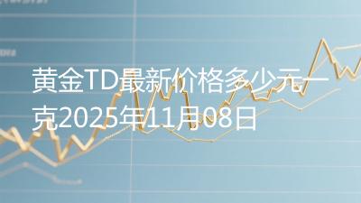 黄金TD最新价格多少元一克2025年11月08日