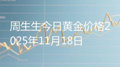 周生生今日黄金价格2025年11月18日