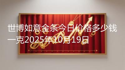 世博如意金条今日价格多少钱一克2025年10月19日