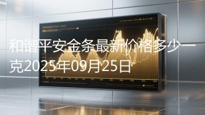 和谐平安金条最新价格多少一克2025年09月25日