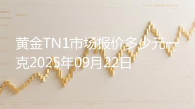 黄金TN1市场报价多少元一克2025年09月22日
