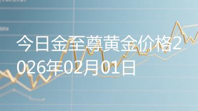今日金至尊黄金价格2026年02月01日