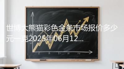 世博大熊猫彩色金条市场报价多少元一克2025年06月12日