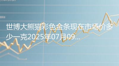 世博大熊猫彩色金条现在市场价多少一克2025年07月09日
