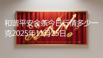 和谐平安金条今日行情多少一克2025年11月25日