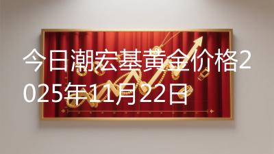 今日潮宏基黄金价格2025年11月22日