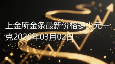 上金所金条最新价格多少元一克2026年03月02日