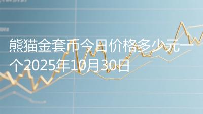熊猫金套币今日价格多少元一个2025年10月30日