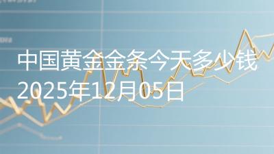 中国黄金金条今天多少钱2025年12月05日