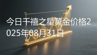 今日千禧之星黄金价格2025年08月31日