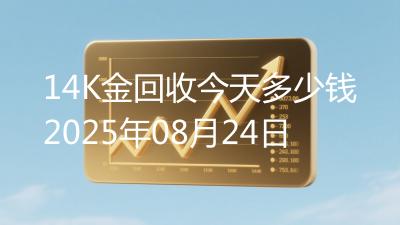 14K金回收今天多少钱2025年08月24日