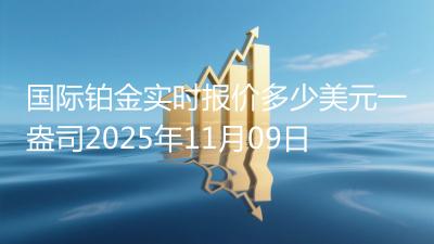 国际铂金实时报价多少美元一盎司2025年11月09日