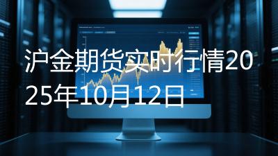 沪金期货实时行情2025年10月12日