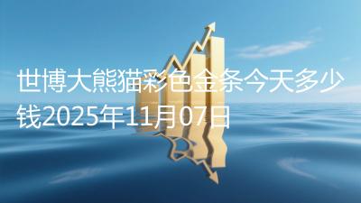 世博大熊猫彩色金条今天多少钱2025年11月07日