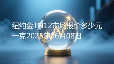 纽约金TN12市场报价多少元一克2025年06月08日