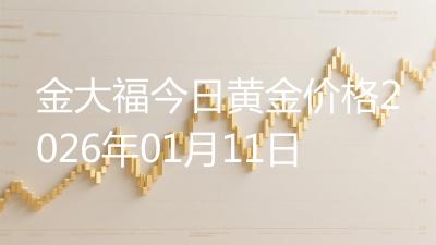 金大福今日黄金价格2026年01月11日