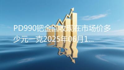 PD990钯金回收现在市场价多少元一克2025年06月11日